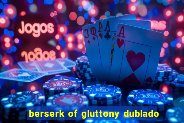 berserk of gluttony dublado